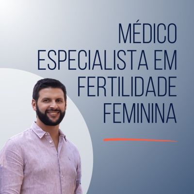 Médico Especialista em Fertilidade Feminina