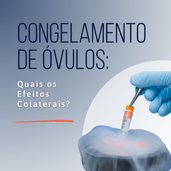 Congelamento de Óvulos Efeitos Colaterais